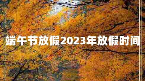 端午节放假2023年放假时间